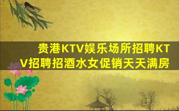 贵港KTV娱乐场所招聘KTV招聘招酒水女促销天天满房